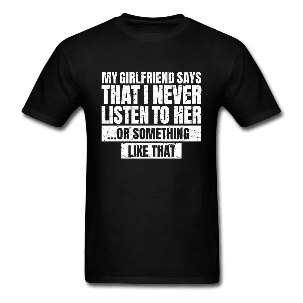 Girlfriend Says I Never Listen to Her Funny T-Shirt