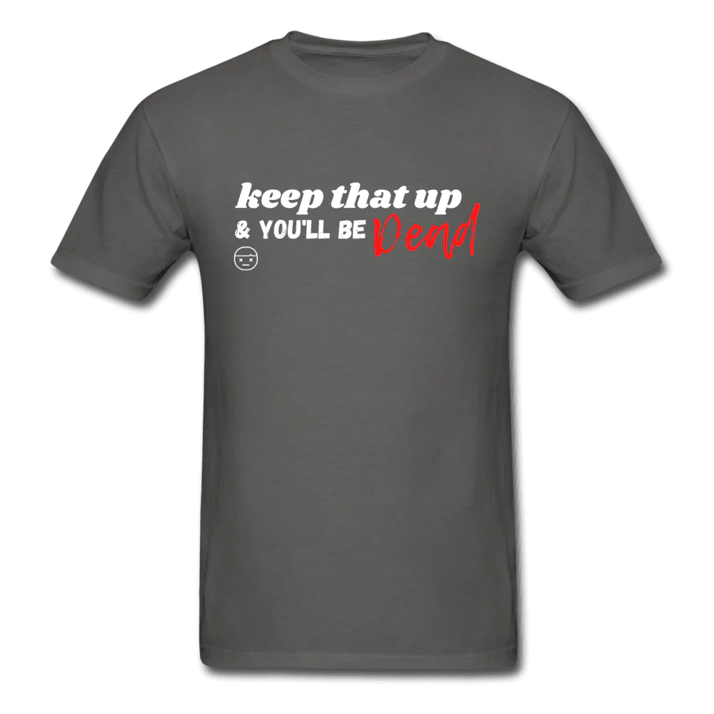 Keep That Up & You'll be Dead Funny Unisex T-Shirt - Image 6